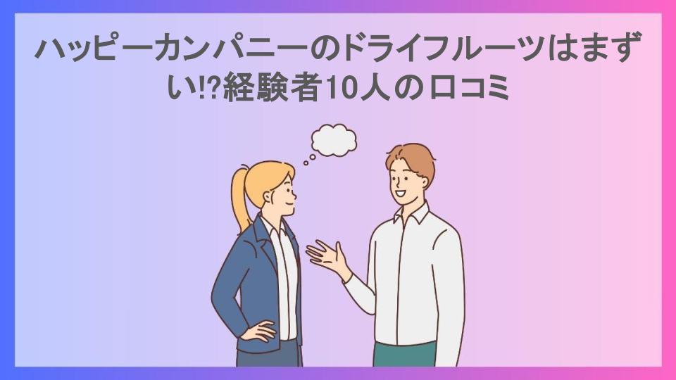 ハッピーカンパニーのドライフルーツはまずい!?経験者10人の口コミ